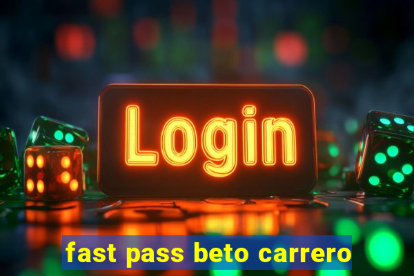 fast pass beto carrero